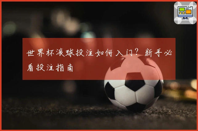 世界杯滚球投注如何入门？新手必看投注指南