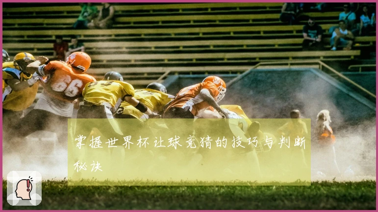 掌握世界杯让球竞猜的技巧与判断秘诀
